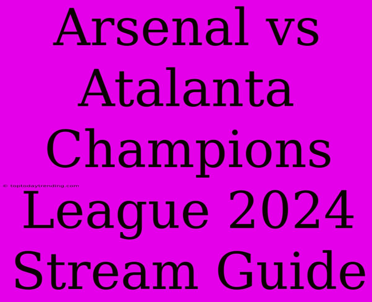 Arsenal Vs Atalanta Champions League 2024 Stream Guide