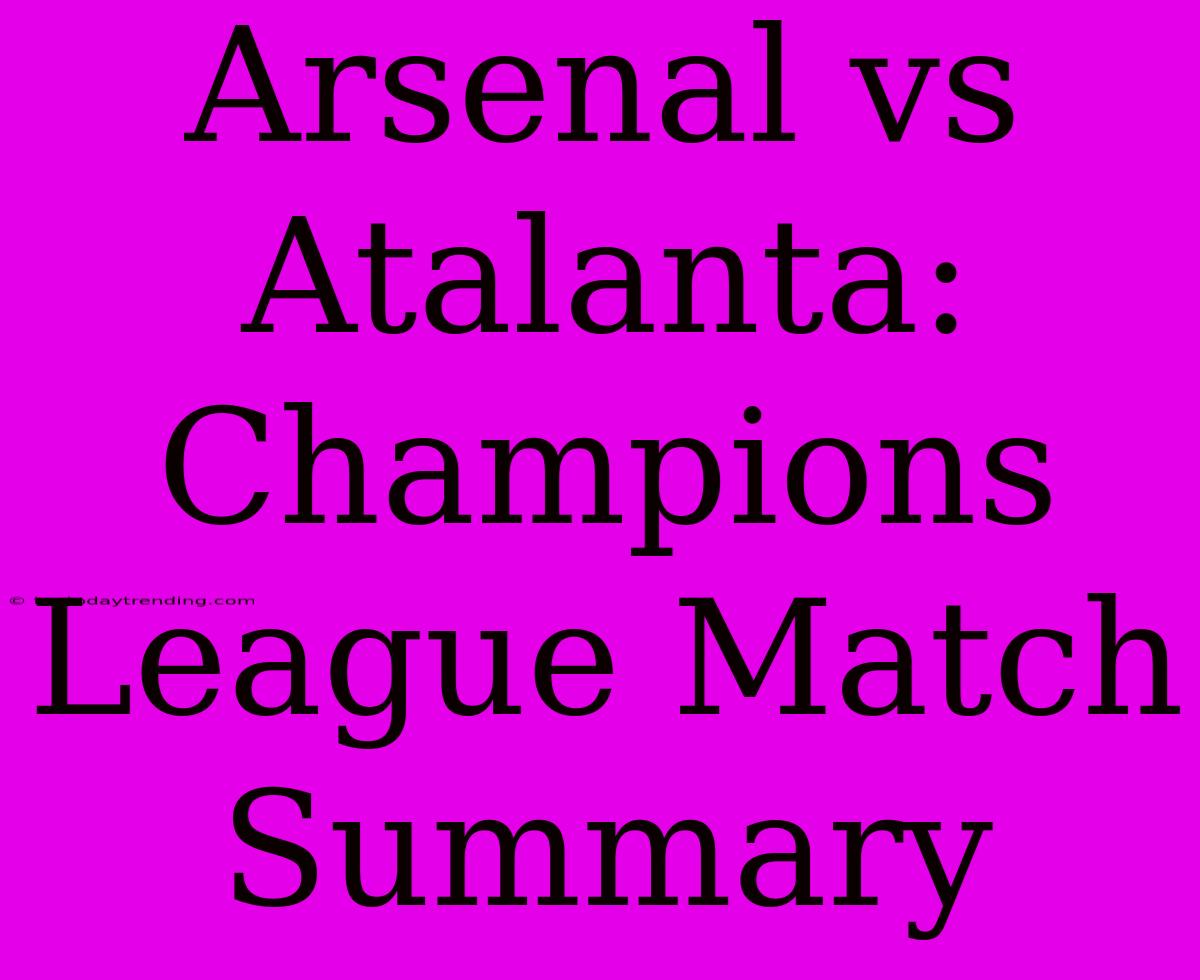 Arsenal Vs Atalanta: Champions League Match Summary