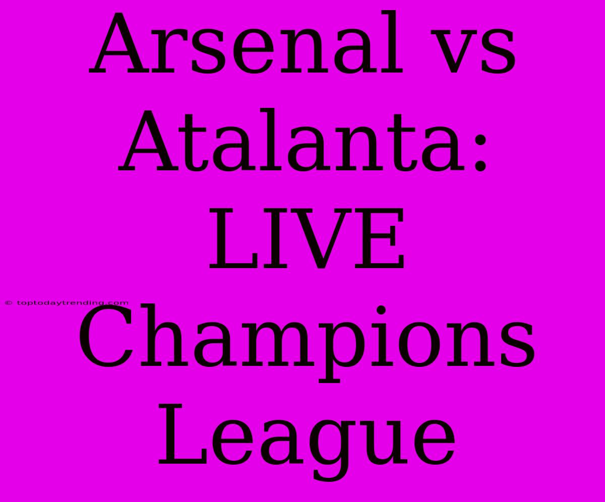 Arsenal Vs Atalanta: LIVE Champions League