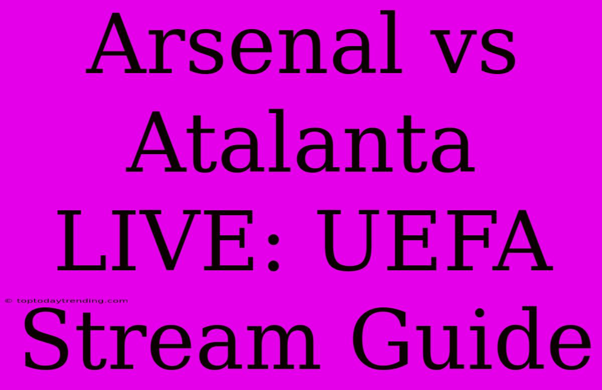 Arsenal Vs Atalanta LIVE: UEFA Stream Guide