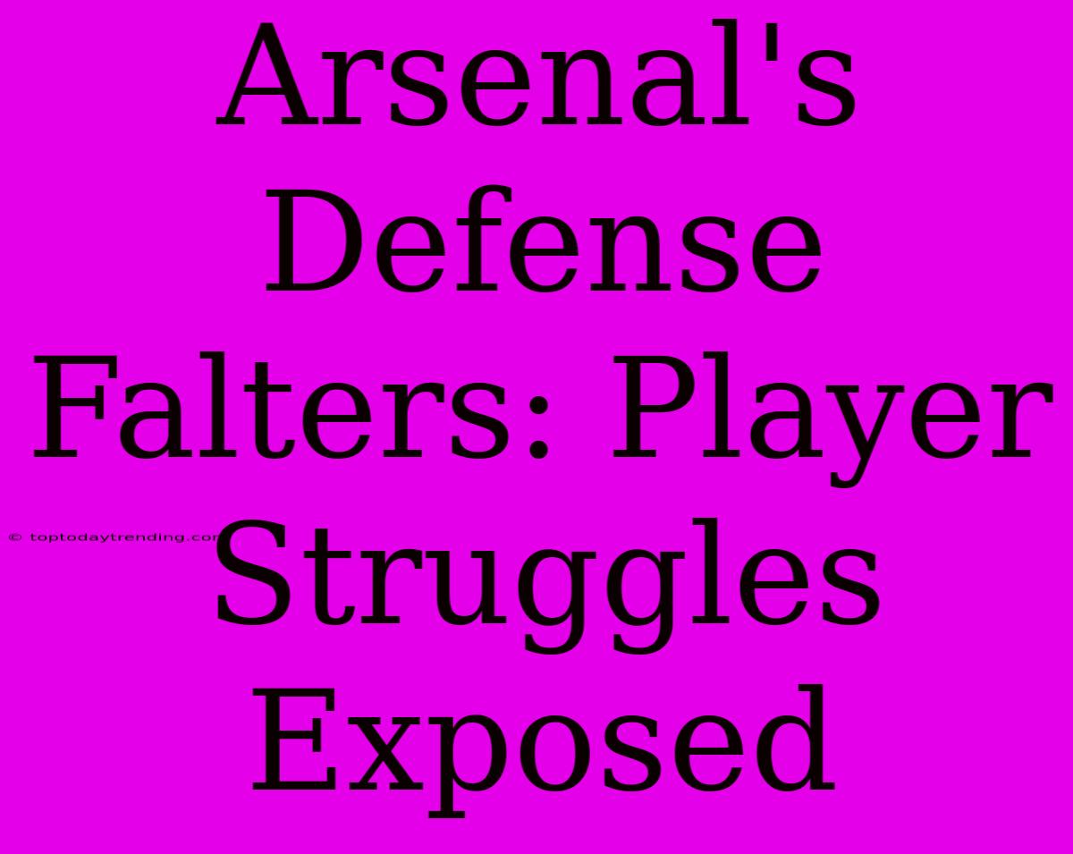 Arsenal's Defense Falters: Player Struggles Exposed