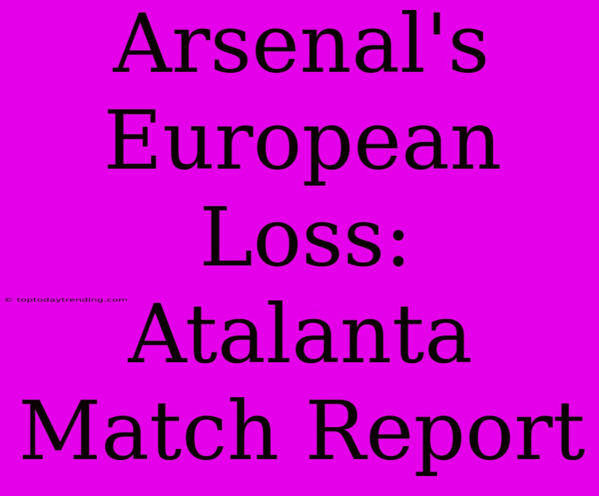 Arsenal's European Loss: Atalanta Match Report