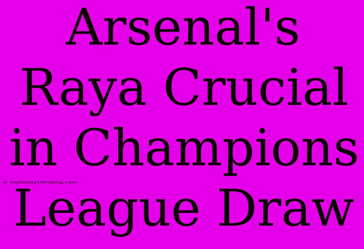 Arsenal's Raya Crucial In Champions League Draw