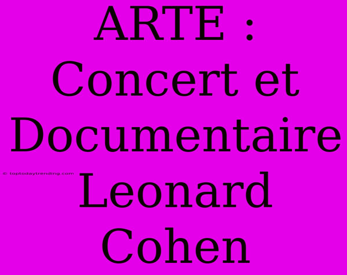 ARTE : Concert Et Documentaire Leonard Cohen