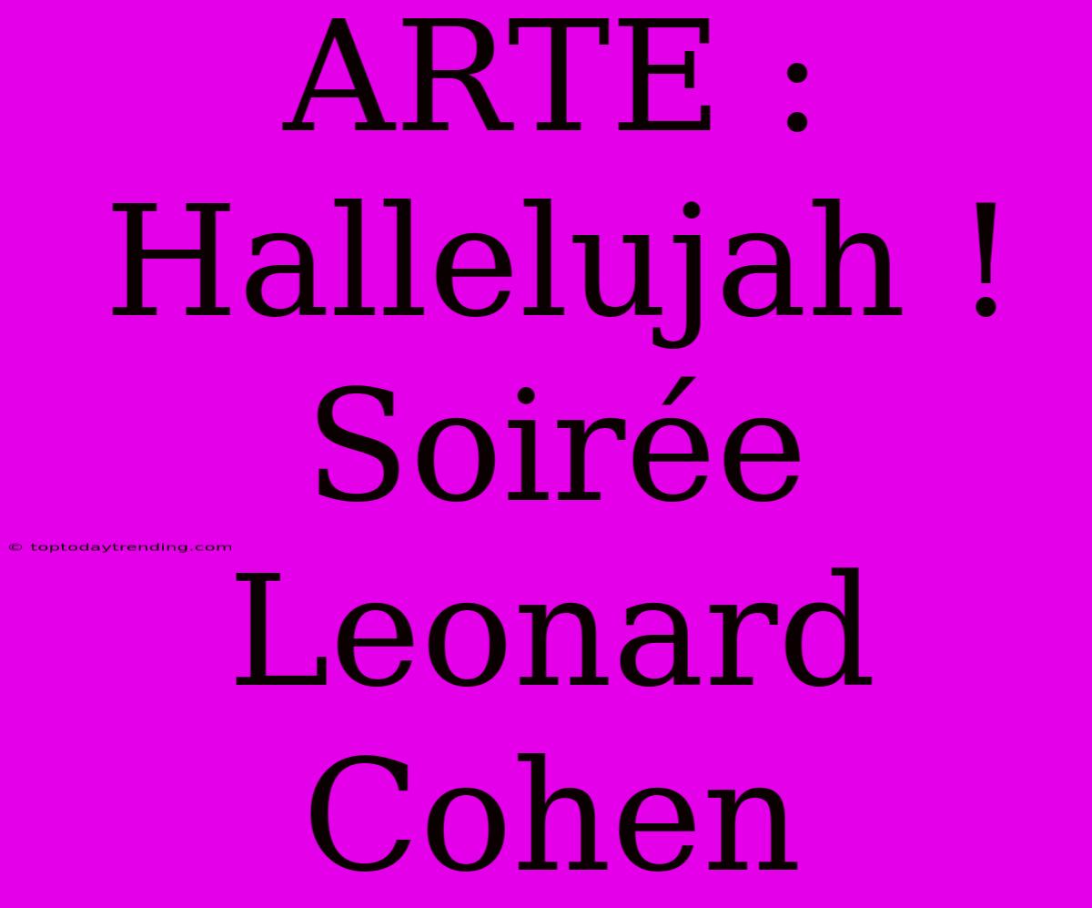 ARTE : Hallelujah ! Soirée Leonard Cohen