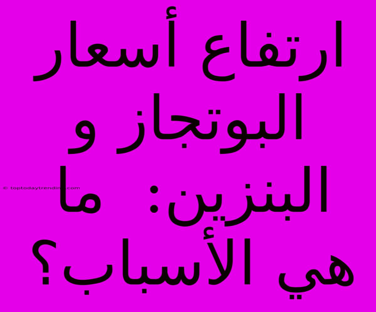 ارتفاع أسعار البوتجاز و البنزين:  ما هي الأسباب؟