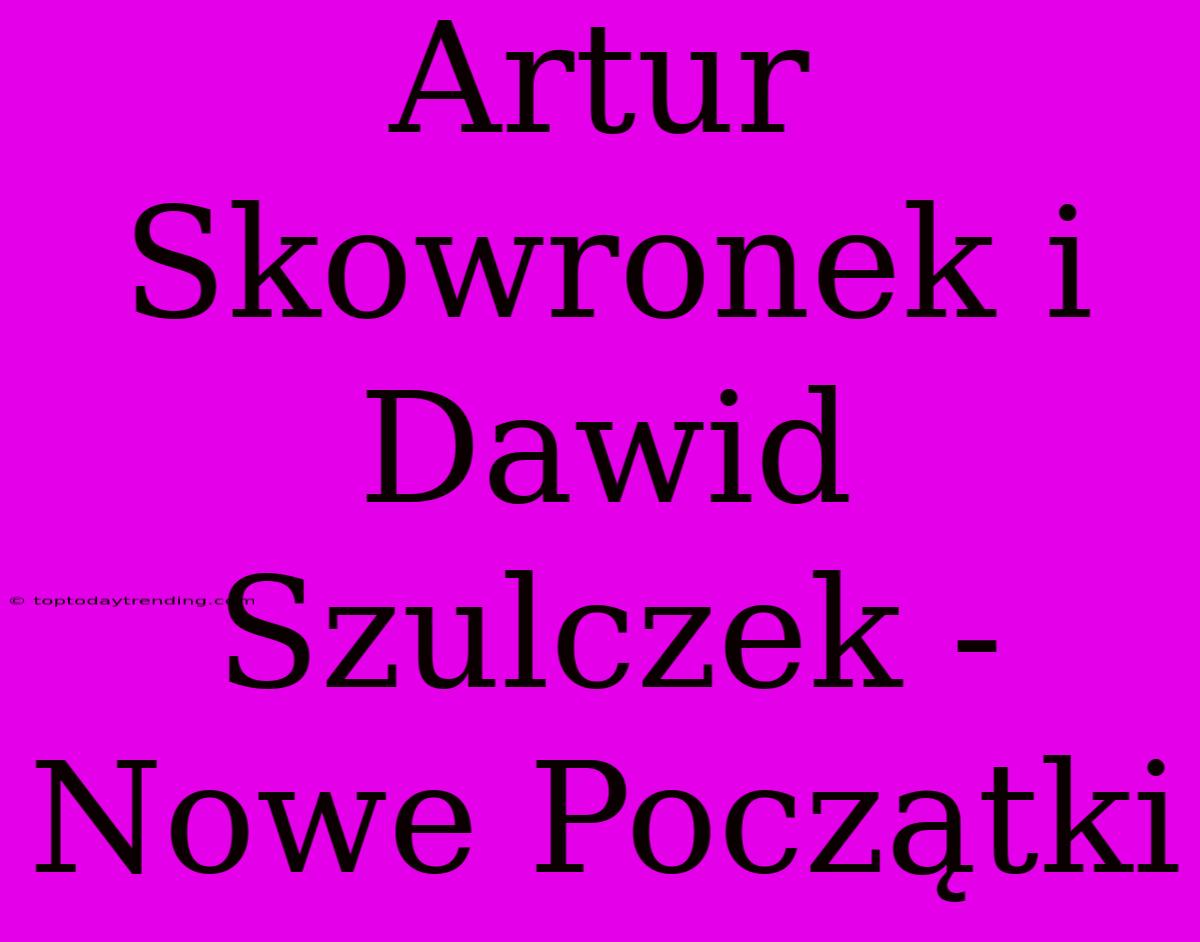 Artur Skowronek I Dawid Szulczek - Nowe Początki