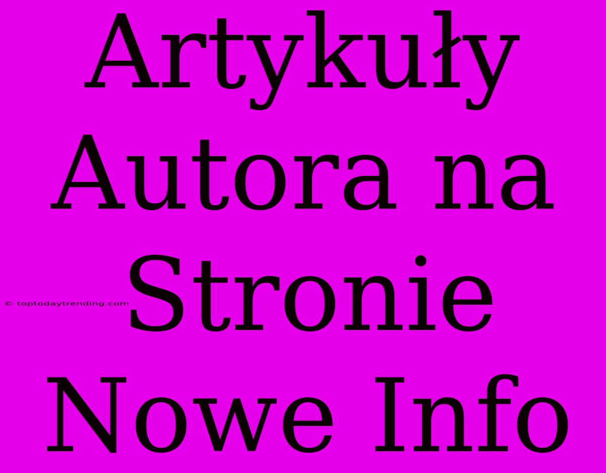 Artykuły Autora Na Stronie Nowe Info