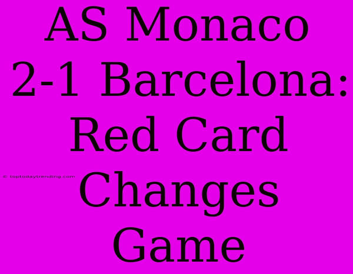 AS Monaco 2-1 Barcelona: Red Card Changes Game