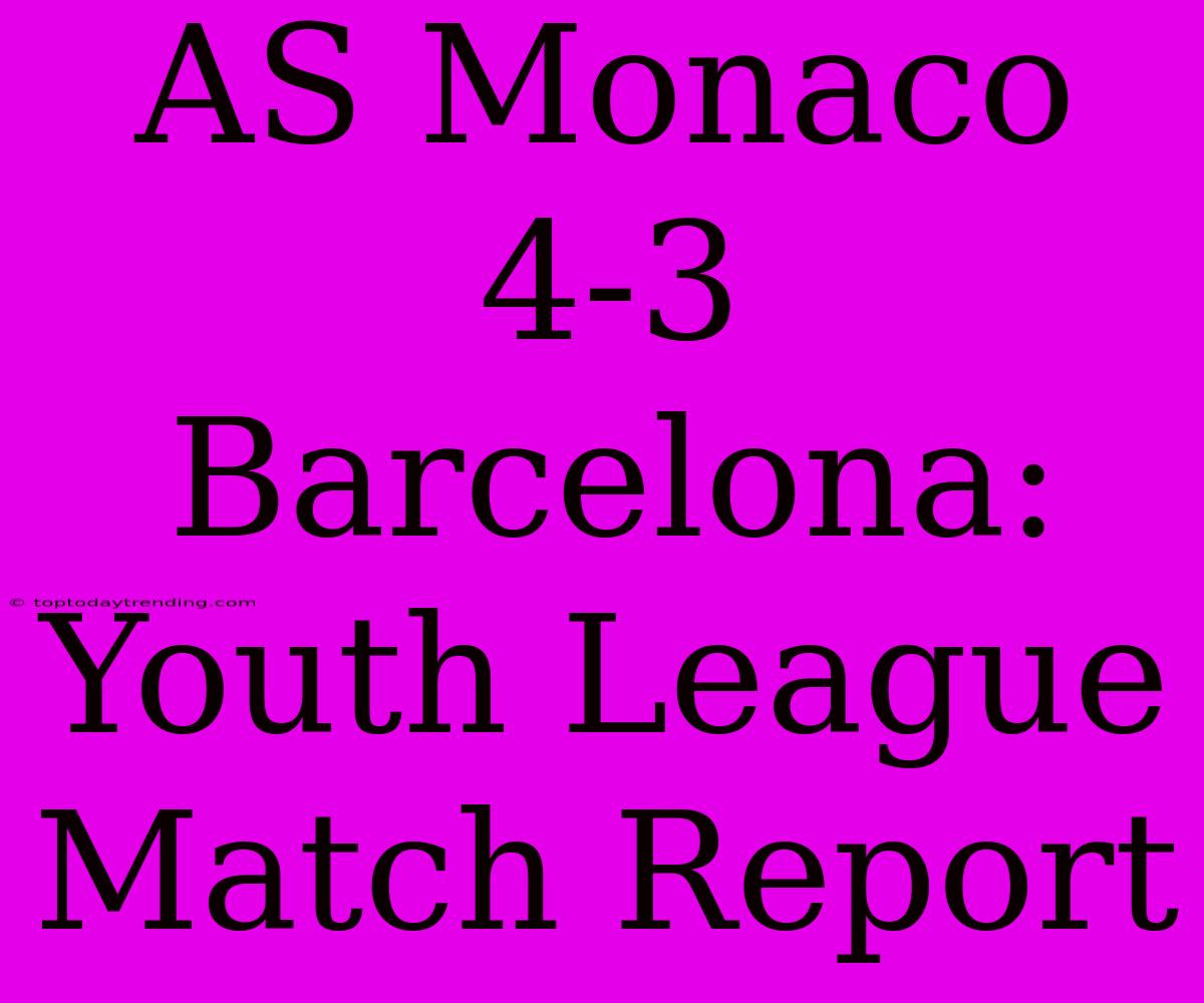 AS Monaco 4-3 Barcelona: Youth League Match Report