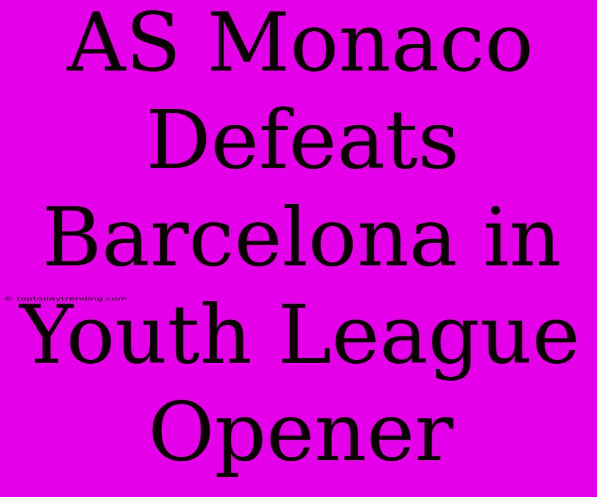 AS Monaco Defeats Barcelona In Youth League Opener