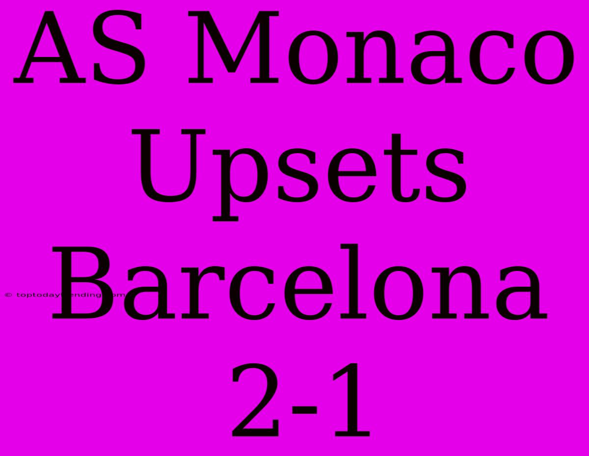 AS Monaco Upsets Barcelona 2-1