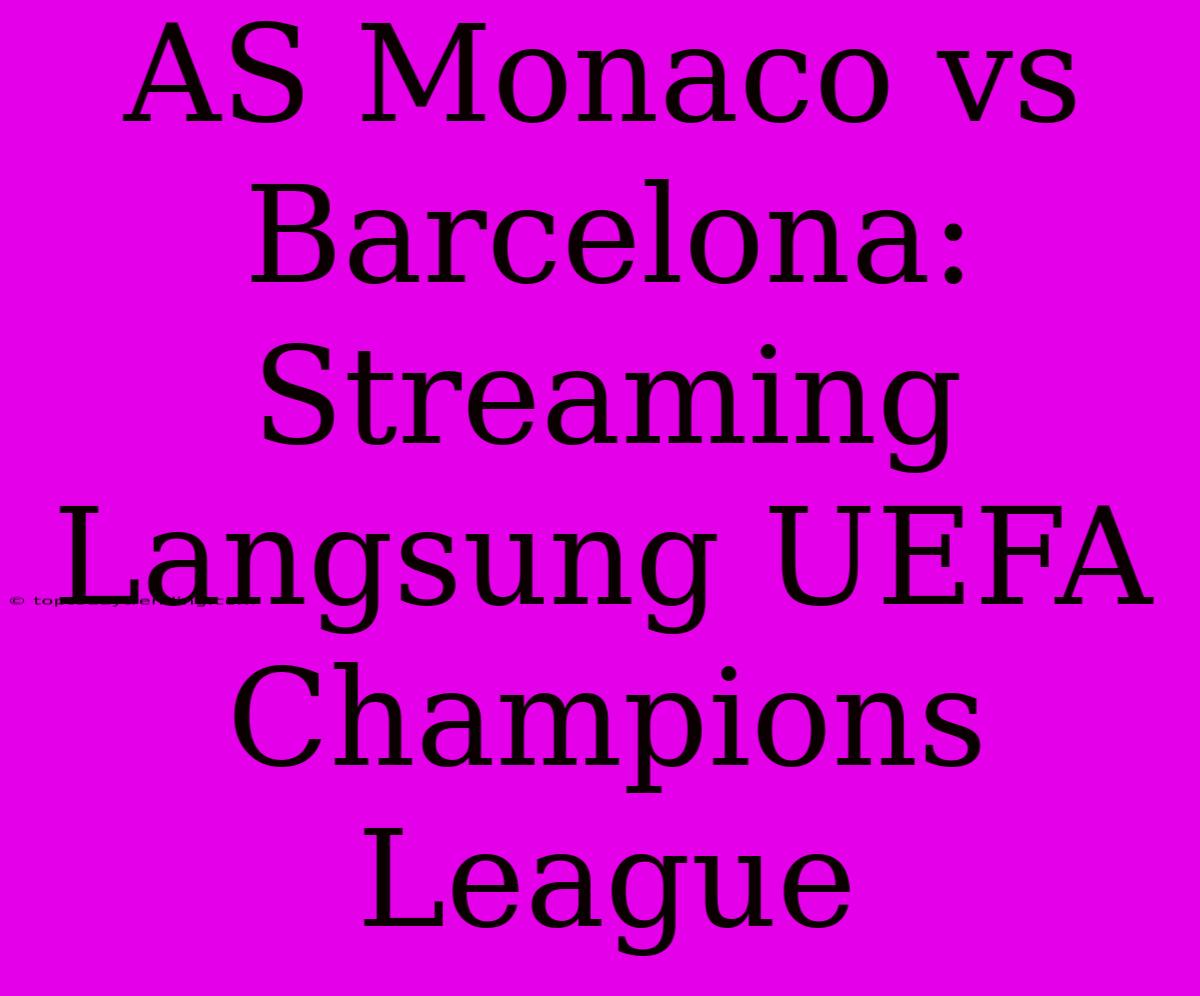 AS Monaco Vs Barcelona: Streaming Langsung UEFA Champions League