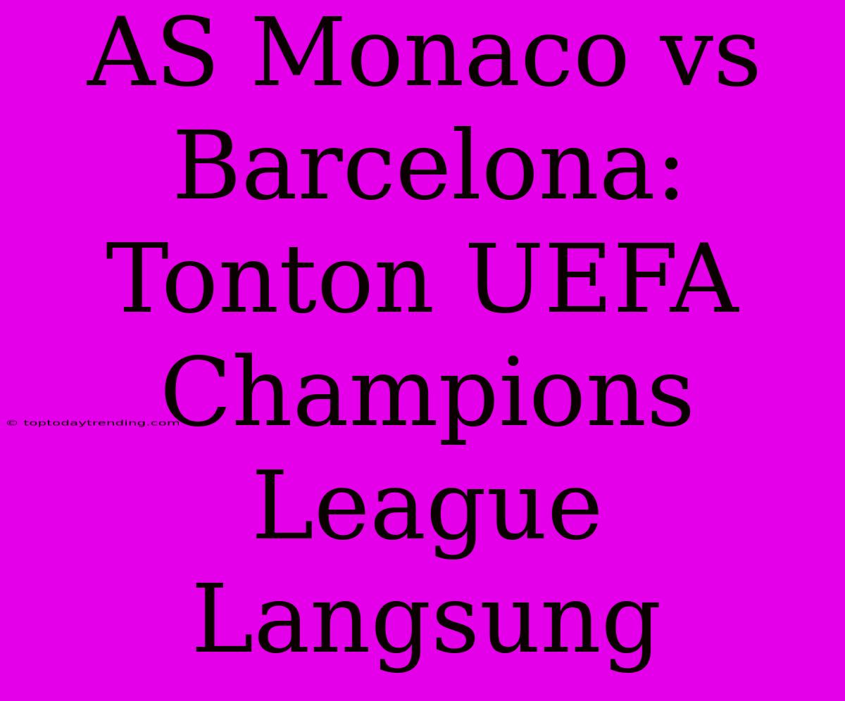 AS Monaco Vs Barcelona: Tonton UEFA Champions League Langsung