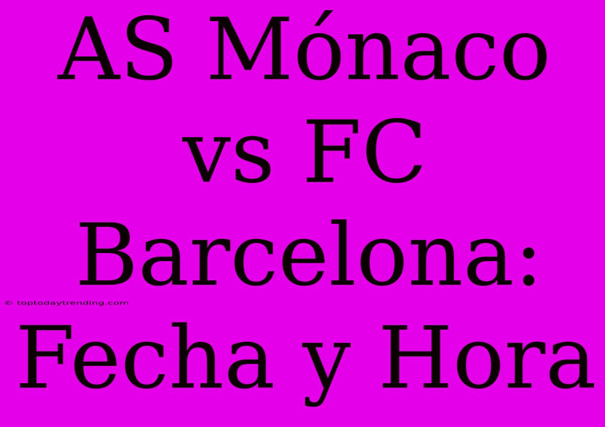 AS Mónaco Vs FC Barcelona: Fecha Y Hora