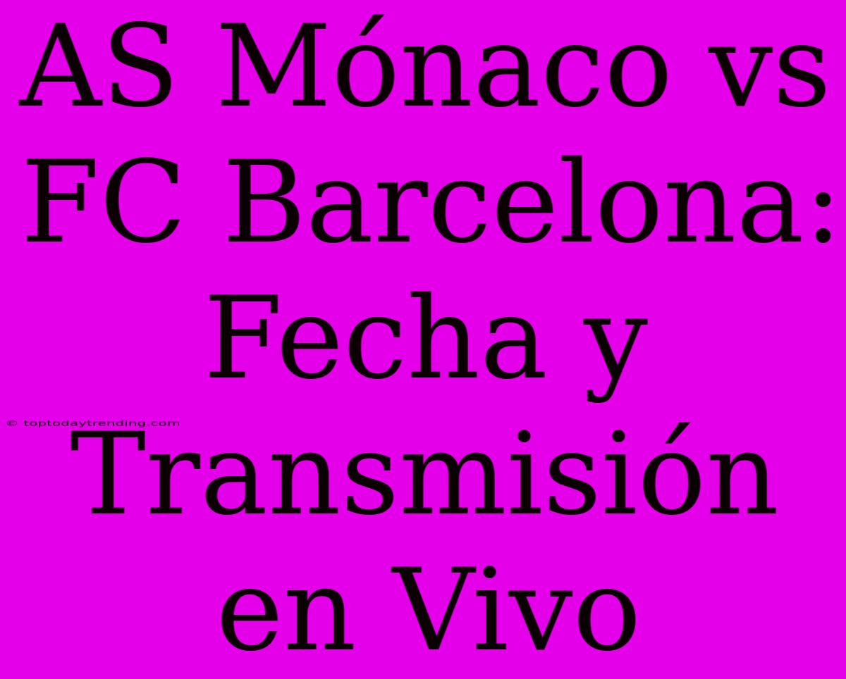 AS Mónaco Vs FC Barcelona: Fecha Y Transmisión En Vivo