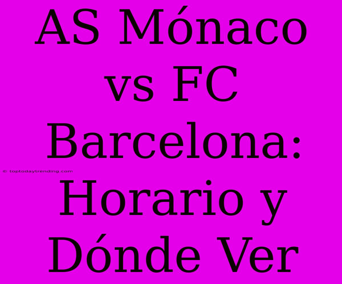 AS Mónaco Vs FC Barcelona: Horario Y Dónde Ver