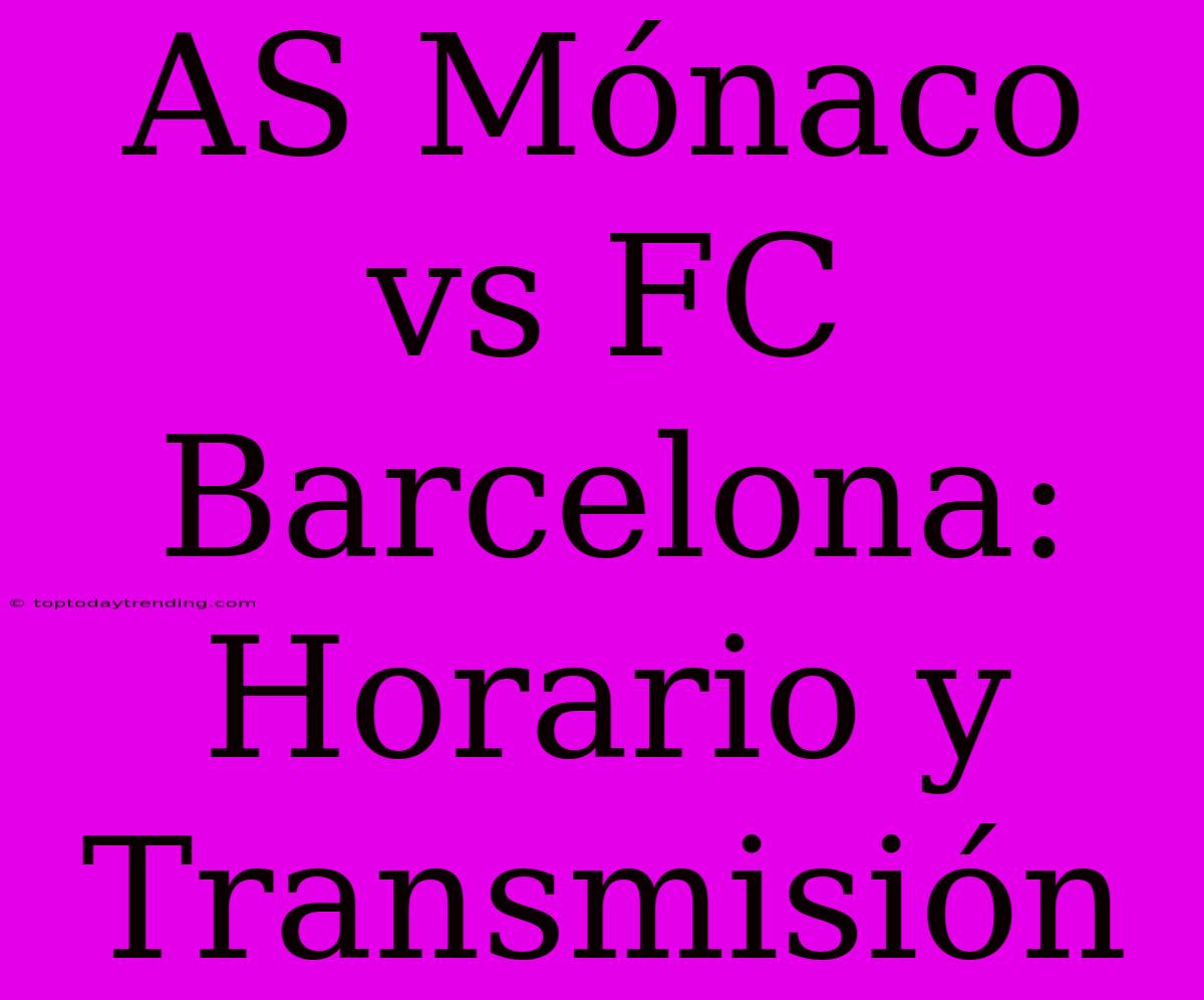 AS Mónaco Vs FC Barcelona: Horario Y Transmisión