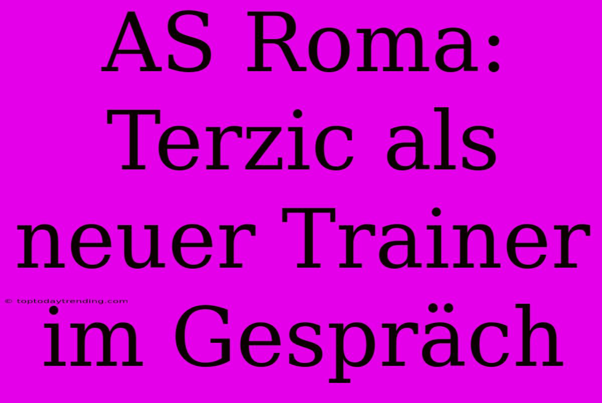 AS Roma: Terzic Als Neuer Trainer Im Gespräch