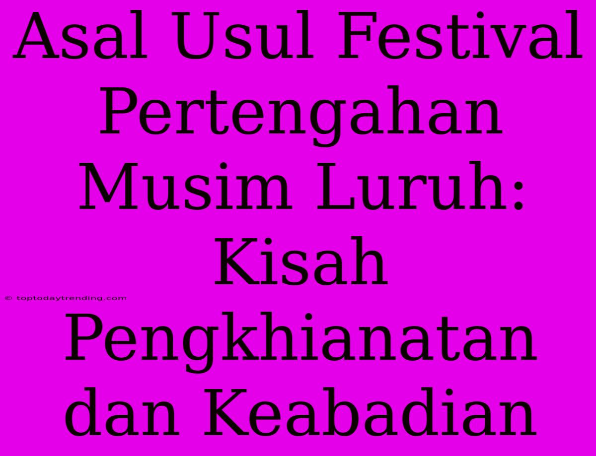 Asal Usul Festival Pertengahan Musim Luruh: Kisah Pengkhianatan Dan Keabadian