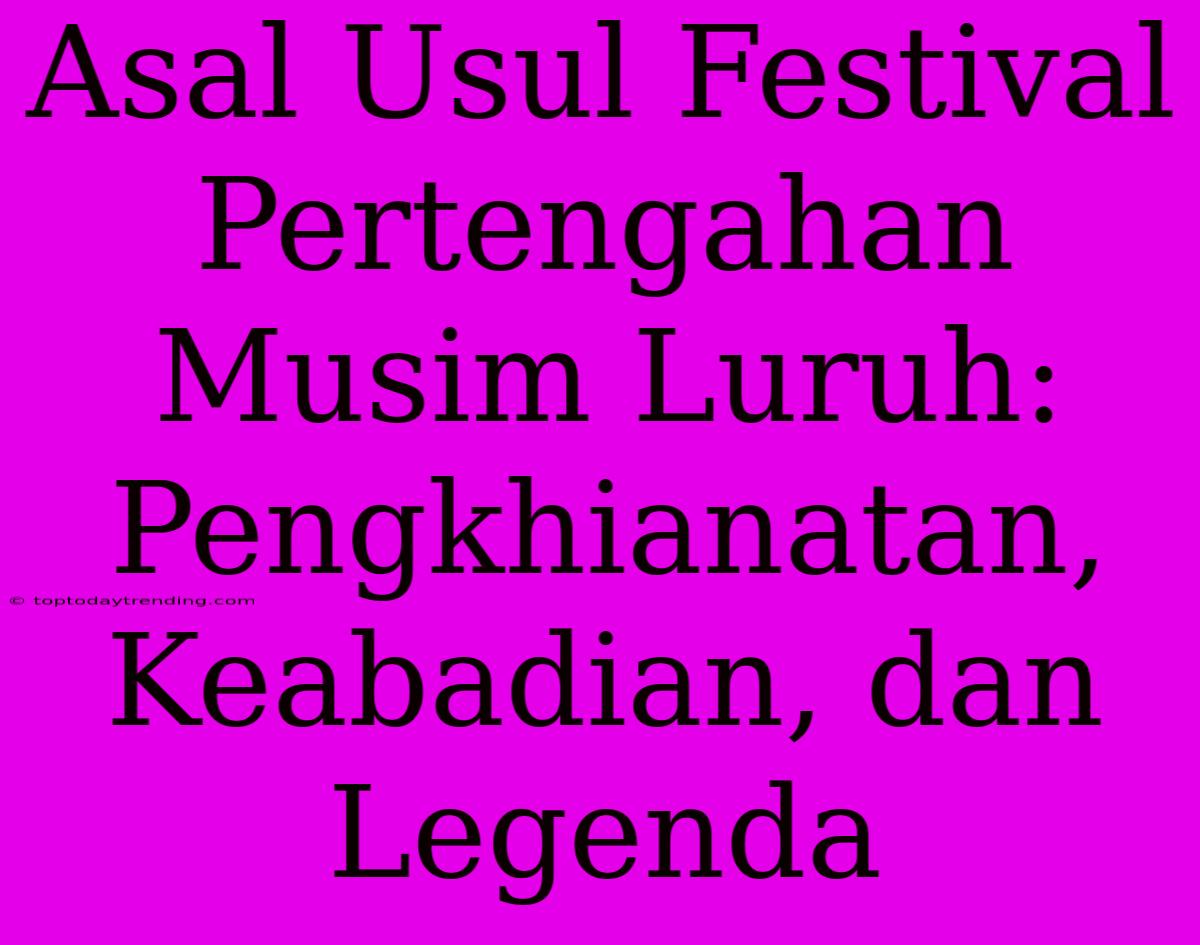 Asal Usul Festival Pertengahan Musim Luruh: Pengkhianatan, Keabadian, Dan Legenda