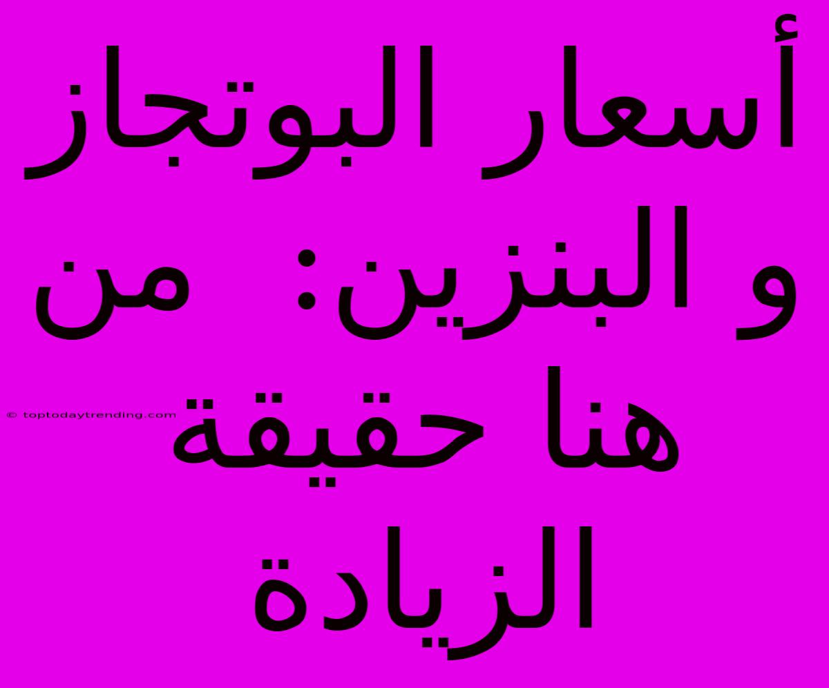 أسعار البوتجاز و البنزين:  من هنا حقيقة الزيادة