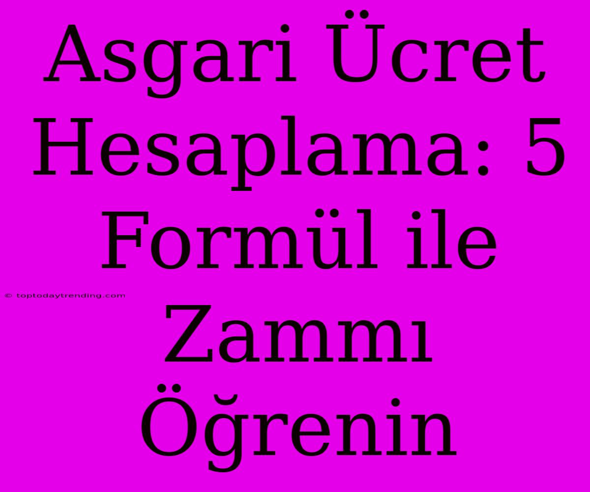 Asgari Ücret Hesaplama: 5 Formül Ile Zammı Öğrenin