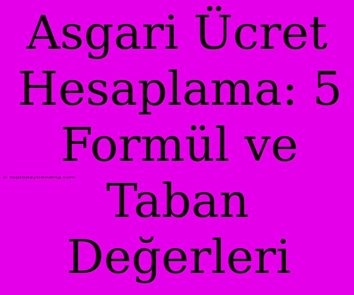 Asgari Ücret Hesaplama: 5 Formül Ve Taban Değerleri