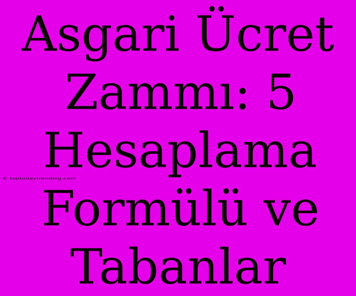 Asgari Ücret Zammı: 5 Hesaplama Formülü Ve Tabanlar