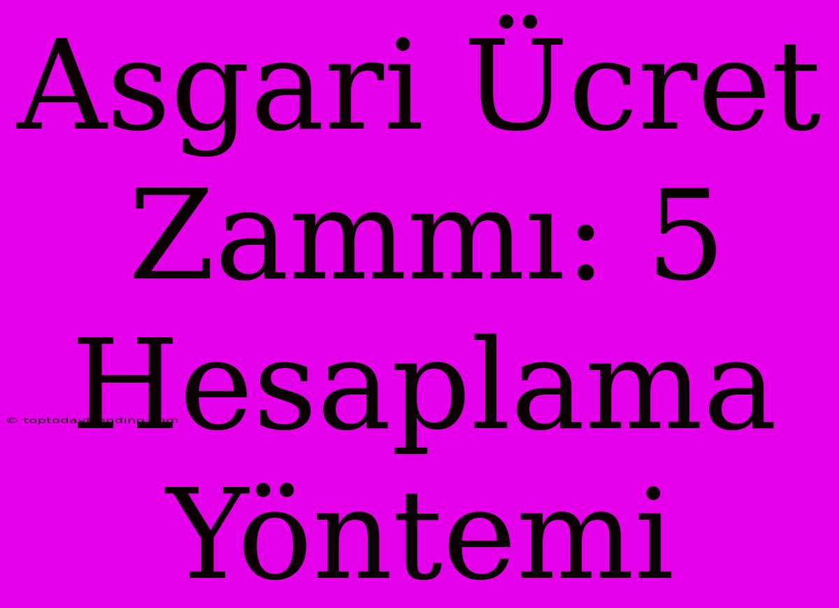 Asgari Ücret Zammı: 5 Hesaplama Yöntemi