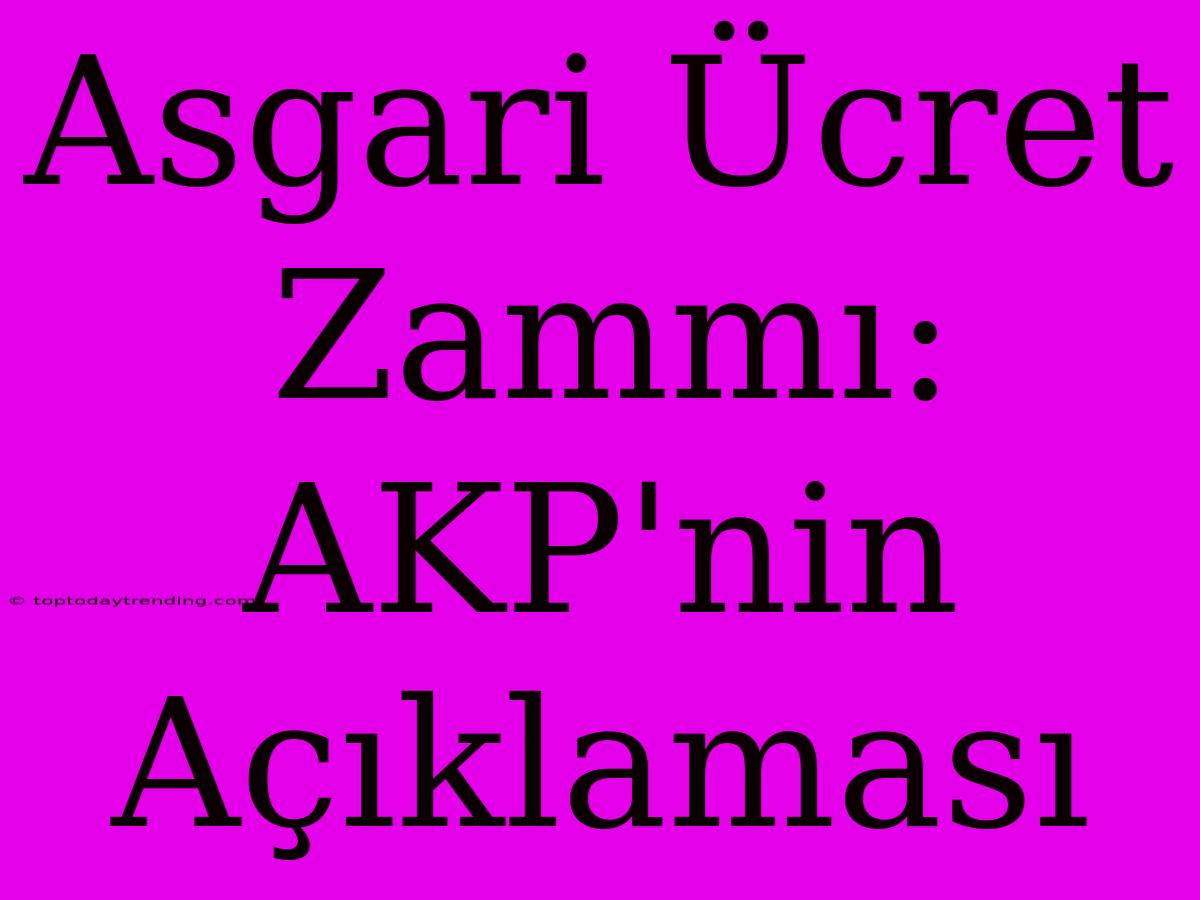 Asgari Ücret Zammı: AKP'nin Açıklaması