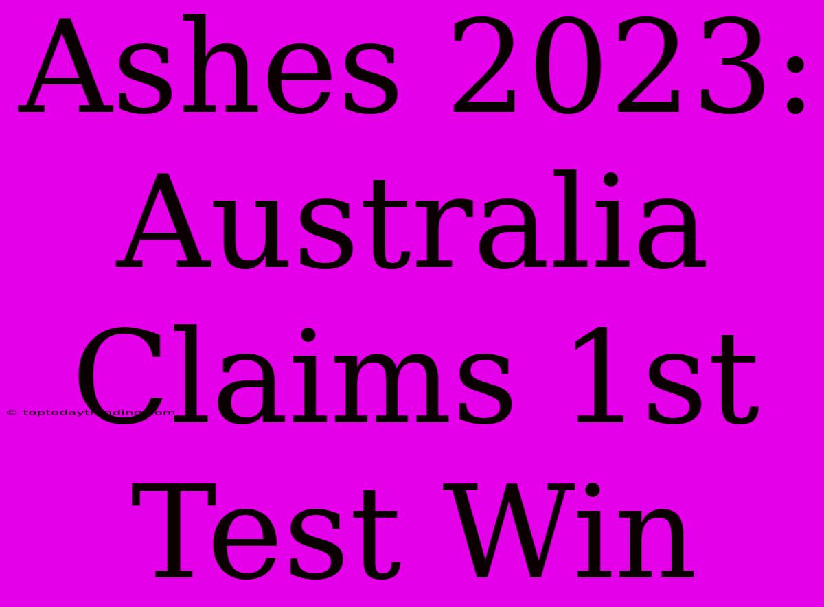 Ashes 2023: Australia Claims 1st Test Win