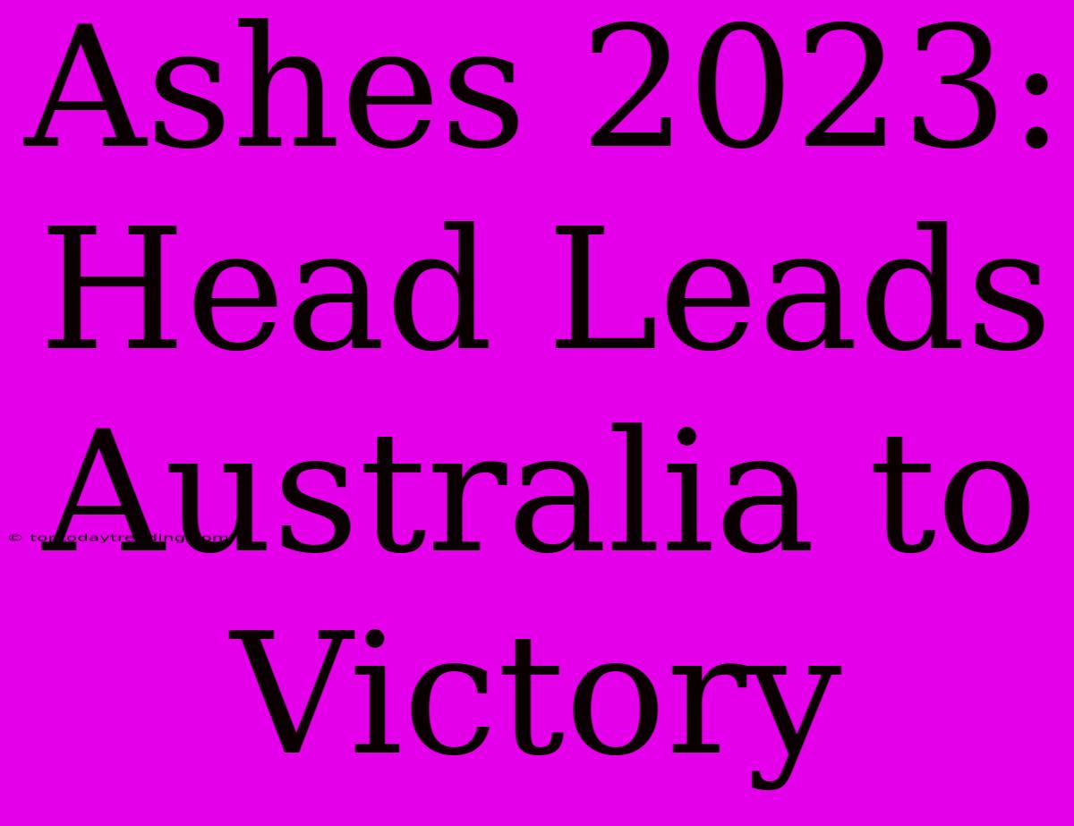 Ashes 2023: Head Leads Australia To Victory