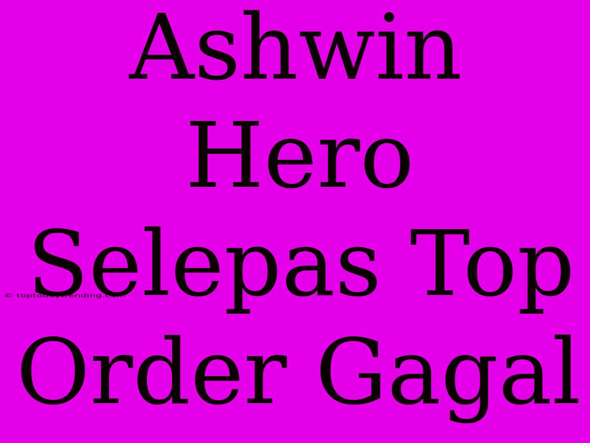 Ashwin Hero Selepas Top Order Gagal