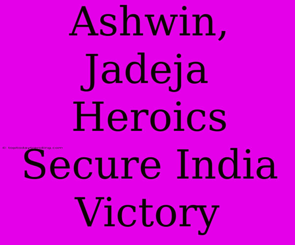 Ashwin, Jadeja Heroics Secure India Victory