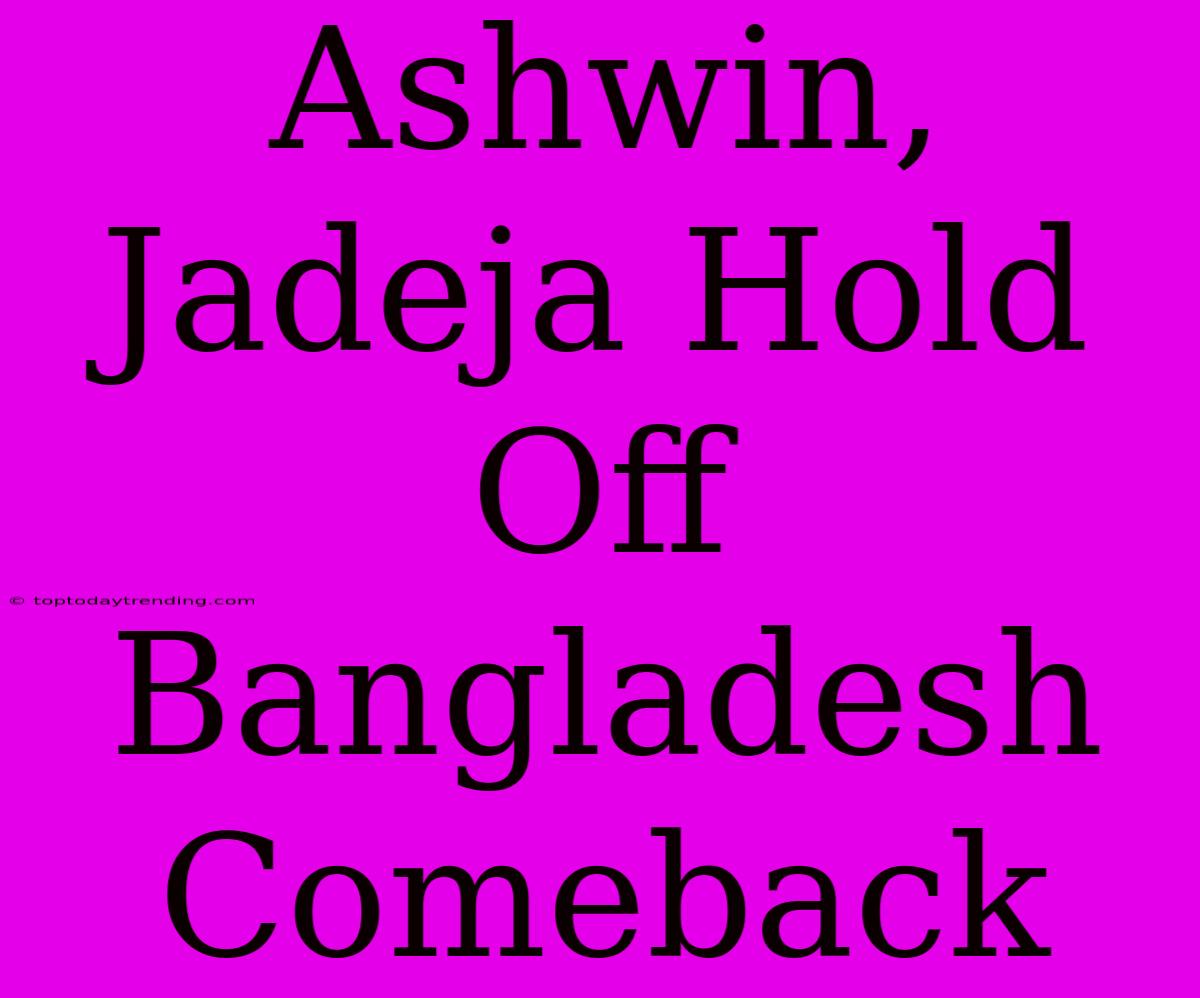 Ashwin, Jadeja Hold Off Bangladesh Comeback