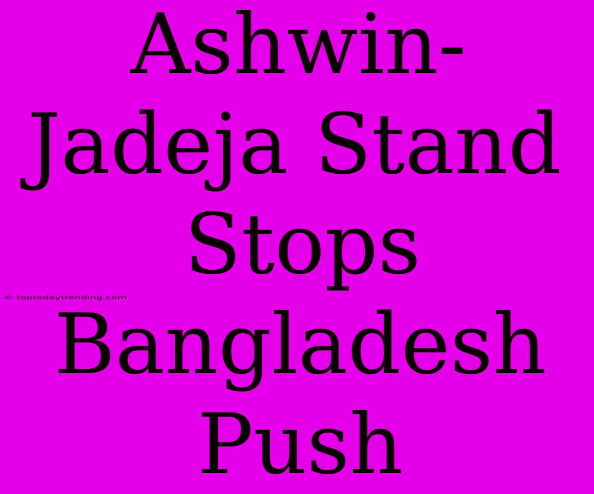 Ashwin-Jadeja Stand Stops Bangladesh Push