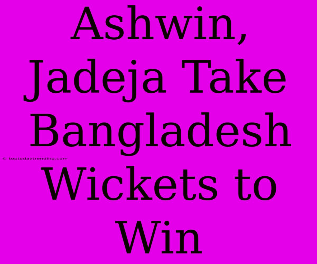 Ashwin, Jadeja Take Bangladesh Wickets To Win