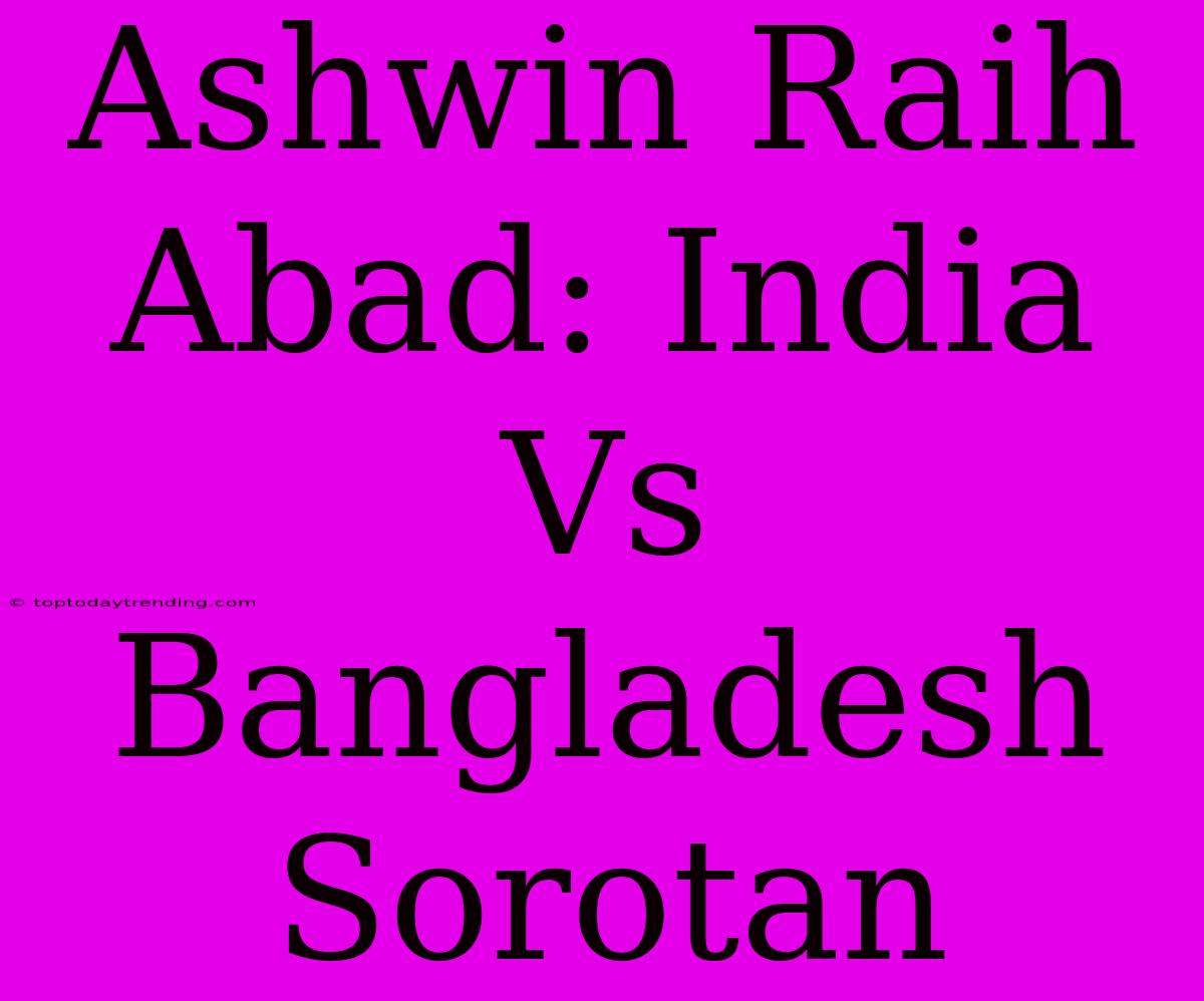 Ashwin Raih Abad: India Vs Bangladesh Sorotan