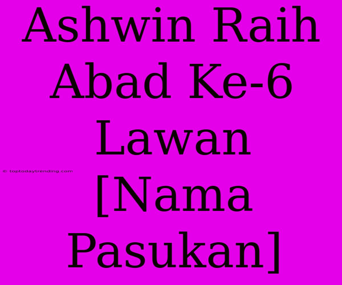 Ashwin Raih Abad Ke-6 Lawan [Nama Pasukan]