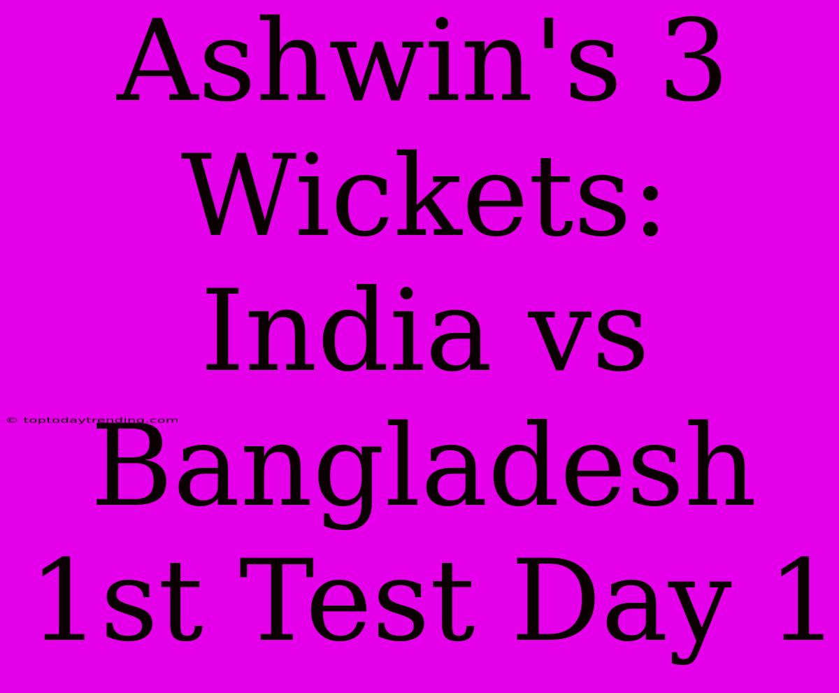 Ashwin's 3 Wickets: India Vs Bangladesh 1st Test Day 1