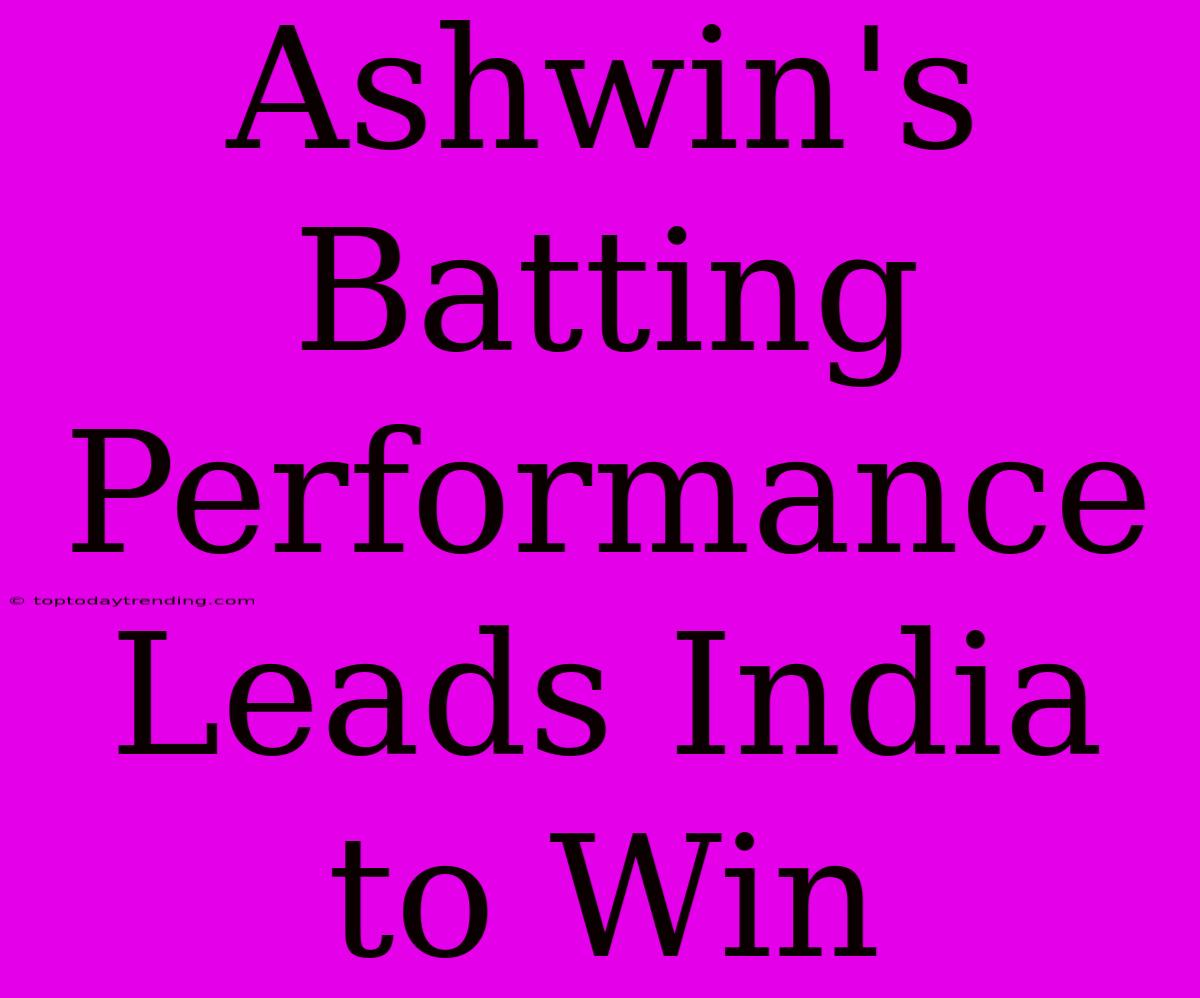 Ashwin's Batting Performance Leads India To Win