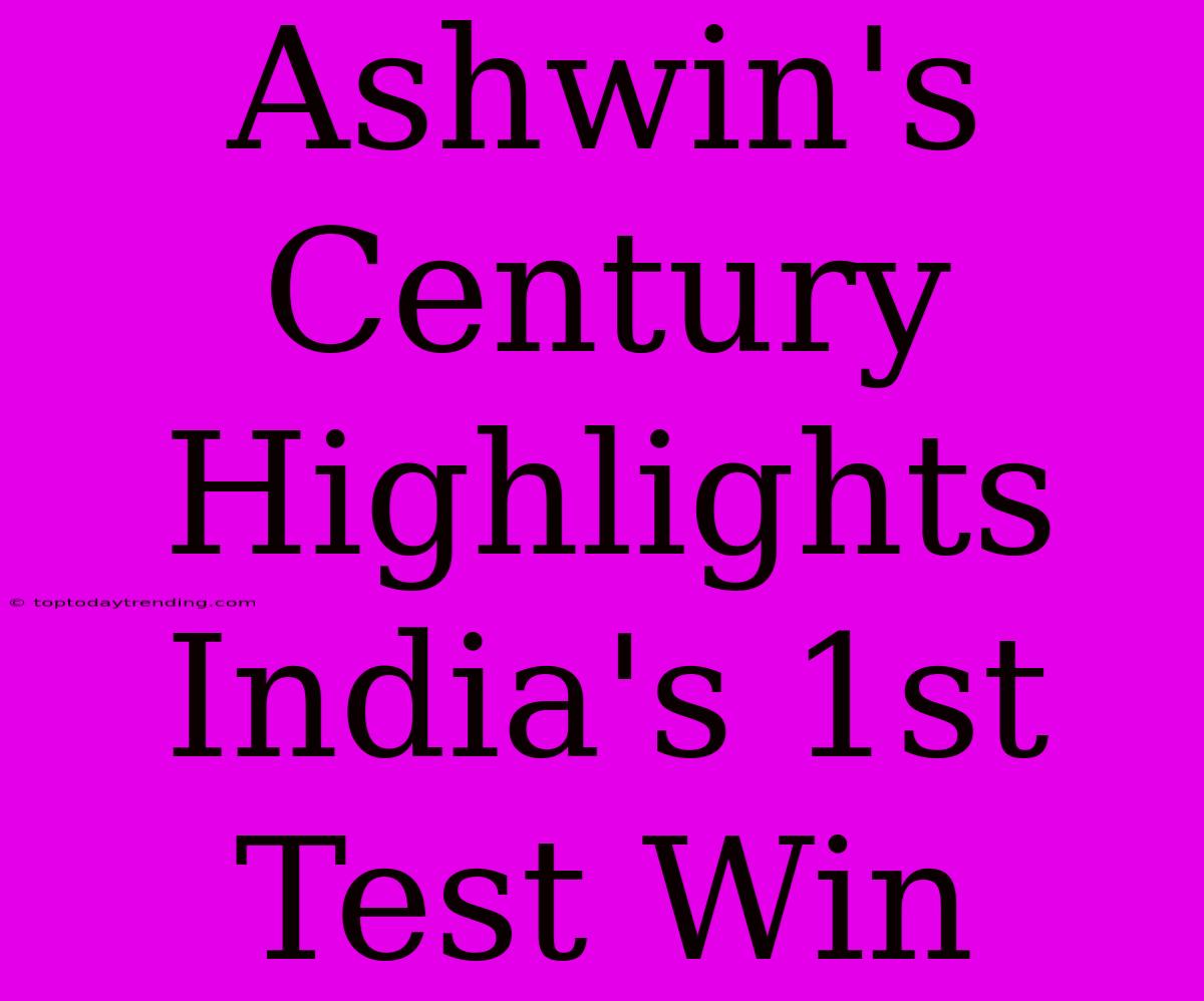 Ashwin's Century Highlights India's 1st Test Win