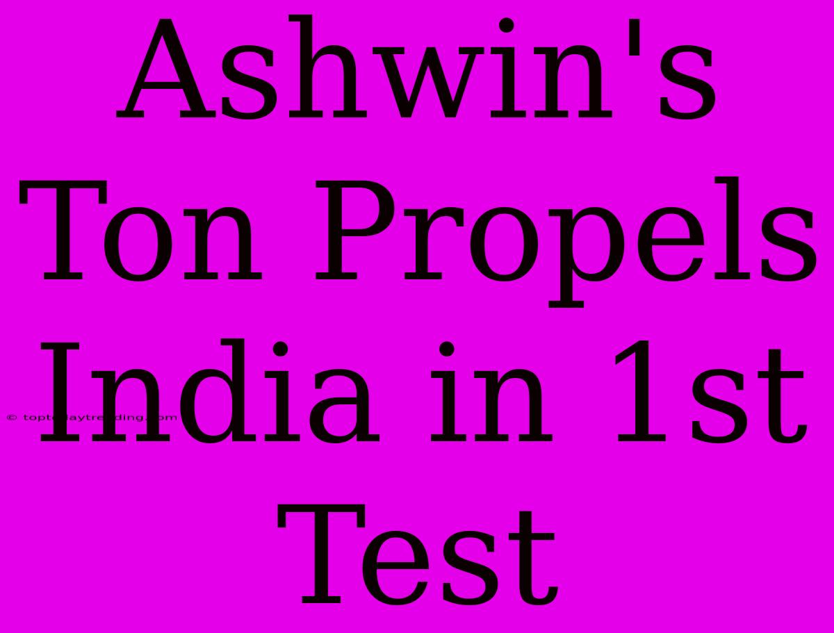 Ashwin's Ton Propels India In 1st Test