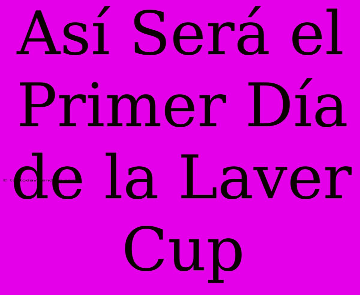 Así Será El Primer Día De La Laver Cup