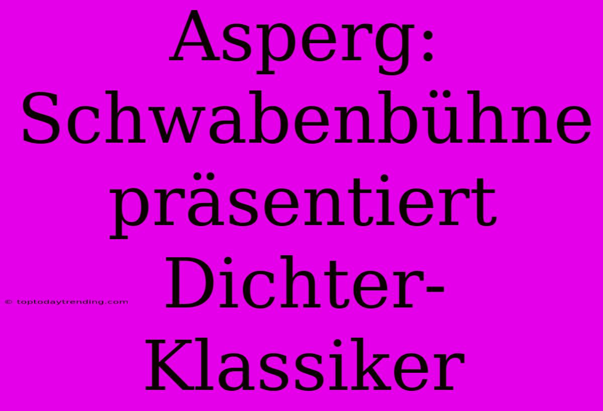 Asperg: Schwabenbühne Präsentiert Dichter-Klassiker