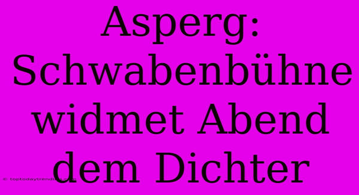 Asperg: Schwabenbühne Widmet Abend Dem Dichter