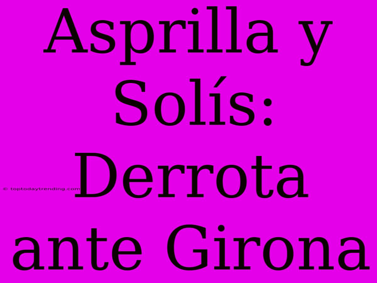 Asprilla Y Solís: Derrota Ante Girona