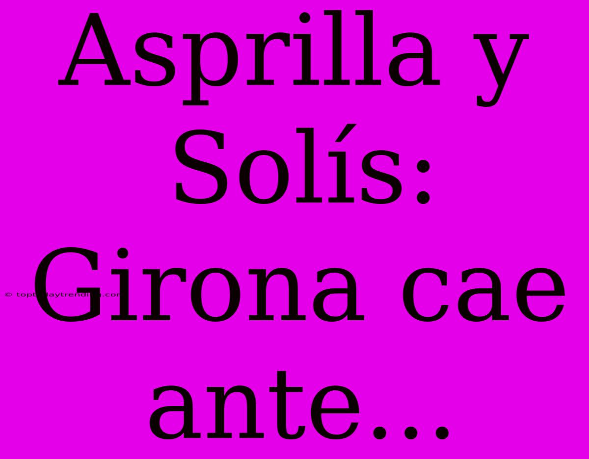 Asprilla Y Solís: Girona Cae Ante...