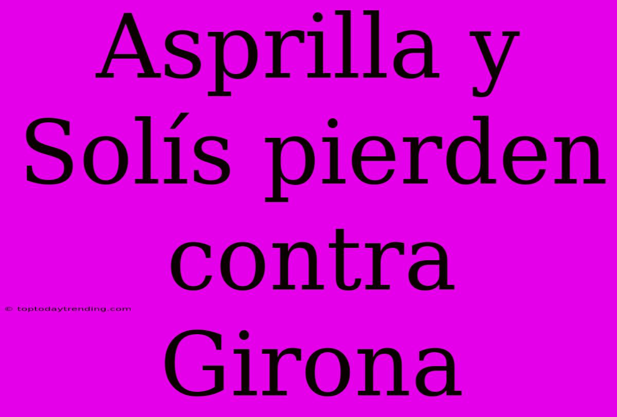 Asprilla Y Solís Pierden Contra Girona